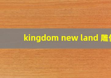 kingdom new land 雕像